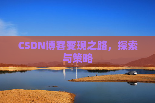 CSDN博客变现之路，探索与策略