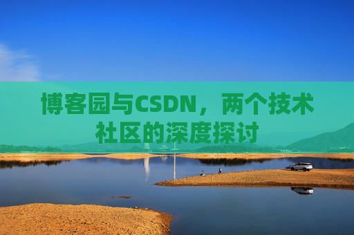 博客园与CSDN，两个技术社区的深度探讨