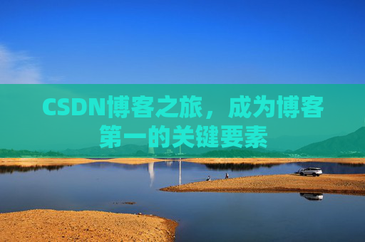 CSDN博客之旅，成为博客第一的关键要素